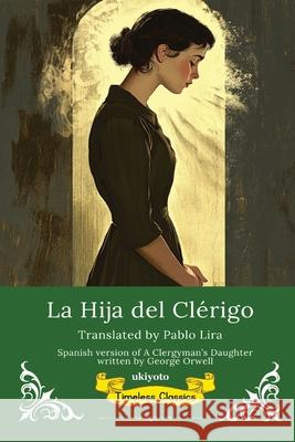 La Hija del Cl?rigo Spanish Version of A Clergyman's Daughter George Orwell                            Pablo Lira 9789371821742 Ukiyoto Publishing - książka