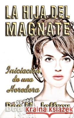 La Hija del Magnate: Iniciacion de una Heredera Les, Javier 9781986484251 Createspace Independent Publishing Platform - książka