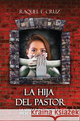 La hija del pastor: La verdad que muchos no se atreven a hablar D Raquel E. Cruz 9781671878631 Independently Published - książka