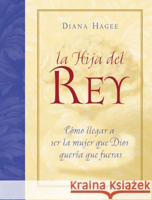 La Hija del Rey: Como Convertirte En La Mujer Que Dios Diseno Al Crearte = the King's Daughter = The King's Daughter Hagee, Diana 9781602552524 Grupo Nelson - książka