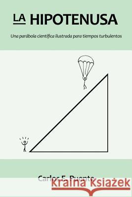 La Hipotenusa: Una parabola cientifica ilustrada para tiempos turbulentos Puente, Carlos E. 9781470120412 Createspace - książka