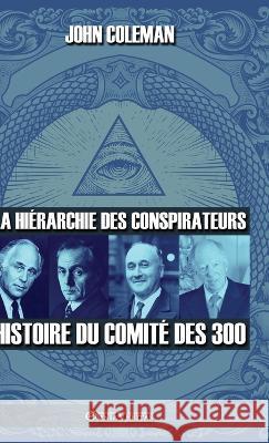 La hiérarchie des conspirateurs: Histoire du comité des 300 John Coleman 9781805400585 Omnia Veritas Ltd - książka