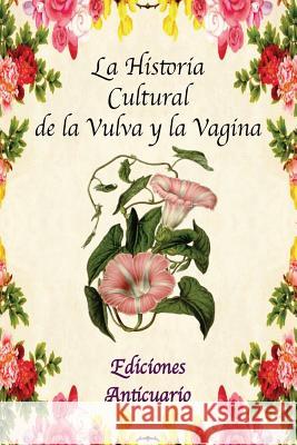 La Historia Cultural de la Vulva y la Vagina Escribano, Mar 9781987510584 Createspace Independent Publishing Platform - książka