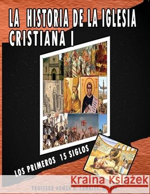 La historia de la iglesia cristiana I Canales, Homer 9781981723430 Createspace Independent Publishing Platform - książka