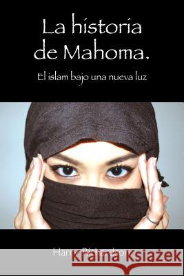 La historia de Mahoma. El islam bajo una nueva luz Richardson, Harry 9781511636049 Createspace - książka