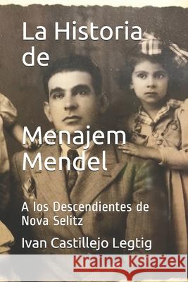 La Historia de Menajem Mendel: A los Descendientes de Nova Selitz Aaron Lechtig, Bertha Legtig, Ivan Castillejo Legtig 9798738512490 Independently Published - książka