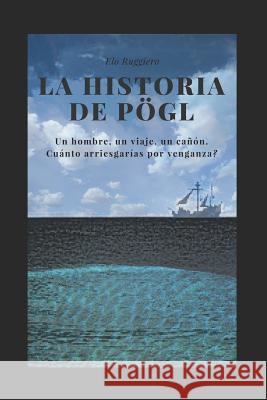 La Historia de Pögl Ruggiero, Elo 9781717856326 Independently Published - książka