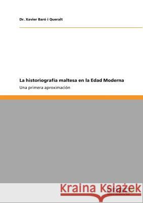 La historiografía maltesa en la Edad Moderna: Una primera aproximación Baró I. Queralt, Xavier 9783640830695 Grin Verlag - książka