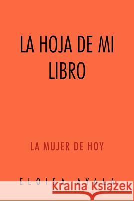 La Hoja de Mi Libro: La Mujer de Hoy Ayala, Eloisa 9781463321727 Palibrio - książka