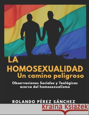 La homosexualidad, un camino peligroso Rolando Perez Sanchez Rolando Pere 9780359872114 Amazon - książka