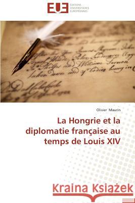 La Hongrie Et La Diplomatie Française Au Temps de Louis XIV Maurin-O 9783841732965 Editions Universitaires Europeennes - książka