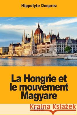 La Hongrie et le mouvement Magyare Desprez, Hippolyte 9781983883385 Createspace Independent Publishing Platform - książka