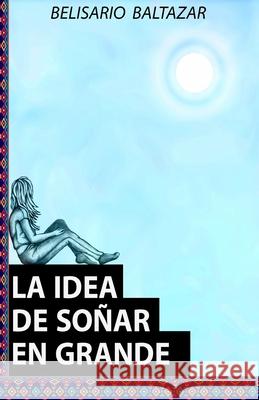 La Idea de Soñar En Grande Baltazar, Belisario J. 9780578432281 R. R. Bowker - książka