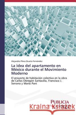 La idea del apartamento en México durante el Movimiento Moderno Pérez-Duarte Fernández Alejandro 9783639551563 Publicia - książka