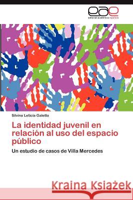 La Identidad Juvenil En Relacion Al USO del Espacio Publico Silvina Leticia Galetto 9783848471416 Editorial Acad Mica Espa Ola - książka