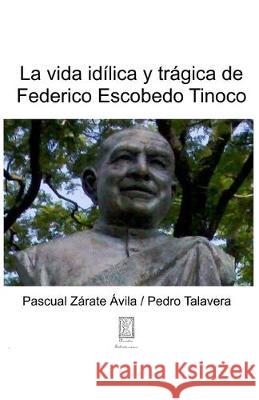 La idílica y trágica vida de Federico Escobedo Tinoco Zarate Avila, Pascual 9781687240231 Independently Published - książka