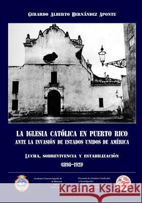 La Iglesia Catolica en Puerto Rico ante la invasion de Estados Unidos de America Hernandez Aponte, Gerardo a. 9781493674237 Createspace - książka