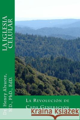 La Iglesia Celular: La Revolución de Cada Generación Alvarez, M. D. Henry 9781511592659 Createspace - książka