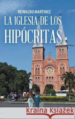 La Iglesia De Los Hipócritas Reinaldo Martinez 9781506524085 Palibrio - książka