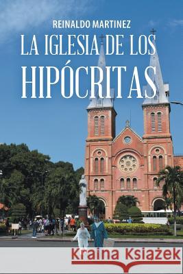 La Iglesia De Los Hipócritas Reinaldo Martinez 9781506524092 Palibrio - książka