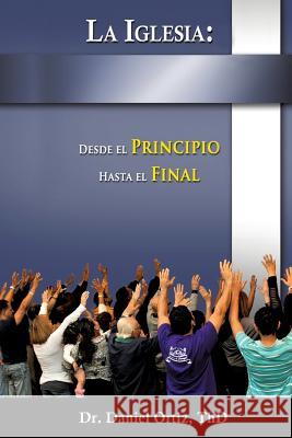 La Iglesia: Desde El Principio Hasta El Final Dr Thd Daniel Ortiz 9781628392890 Xulon Press - książka