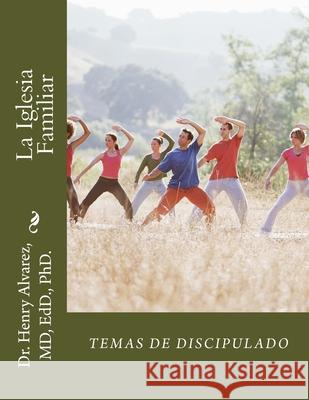 La Iglesia Familiar: Temas de Discipulado Dr Henry Alvare 9781511597890 Createspace - książka