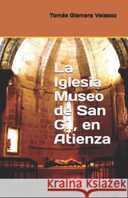 La Iglesia Museo de San Gil, en Atienza Velasco, Tomas Gismera 9781530990870 Createspace Independent Publishing Platform - książka