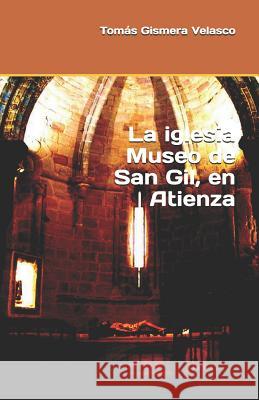 LA IGLESIA MUSEO DE SAN GIL en Atienza Velasco, Tomas Gismera 9781543052282 Createspace Independent Publishing Platform - książka