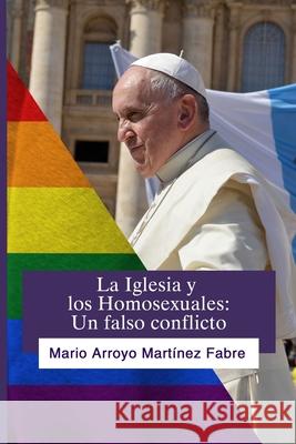 La Iglesia y Los Homosexuales: Un falso conflicto Arroyo Martínez Fabre, Mario 9781790226757 Independently Published - książka