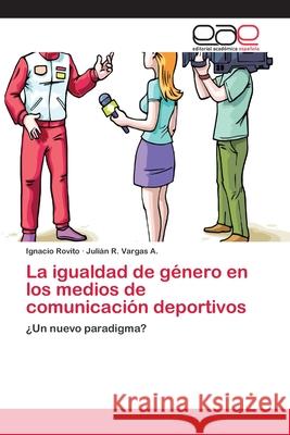 La igualdad de género en los medios de comunicación deportivos Rovito, Ignacio 9786202115131 Editorial Académica Española - książka