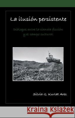 La ilusion persistente Silvia G. Kurlat Ares   9781930744844 Instituto Internacional de Literatura Iberoam - książka