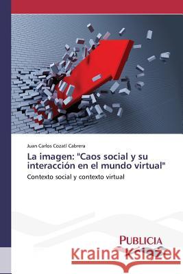 La imagen: Caos social y su interacción en el mundo virtual Cozatl Cabrera Juan Carlos 9783639649352 Publicia - książka