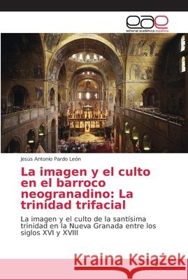 La imagen y el culto en el barroco neogranadino: La trinidad trifacial Pardo León, Jesús Antonio 9786202157704 Editorial Académica Española - książka