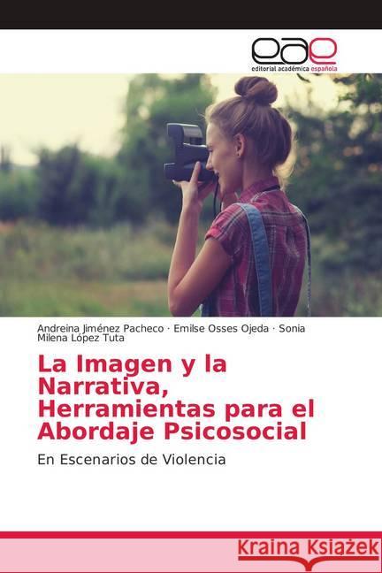La Imagen y la Narrativa, Herramientas para el Abordaje Psicosocial : En Escenarios de Violencia Jiménez Pacheco, Andreina; Osses Ojeda, Emilse; López Tuta, Sonia Milena 9786139409501 Editorial Académica Española - książka