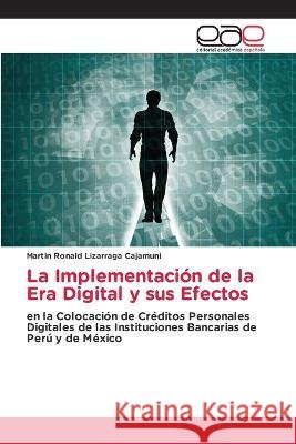 La Implementacion de la Era Digital y sus Efectos Martin Ronald Lizarraga Cajamuni   9786202103206 Editorial Academica Espanola - książka