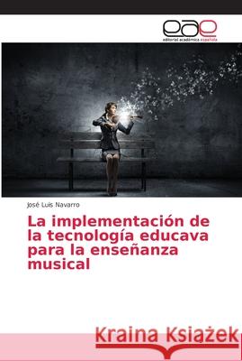 La implementación de la tecnología educava para la enseñanza musical Navarro, José Luis 9786202247443 Editorial Académica Española - książka