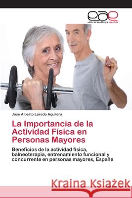 La Importancia de la Actividad Física en Personas Mayores Laredo Aguilera, José Alberto 9786202118484 Editorial Académica Española - książka