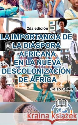 LA IMPORTANCIA DE LA DIÁSPORA AFRICANA EN LA NUEVA DESCOLONIZACIÓN DE ÁFRICA - Celso Salles - 2da edición: Colección Africa Salles, Celso 9781006040436 Blurb - książka