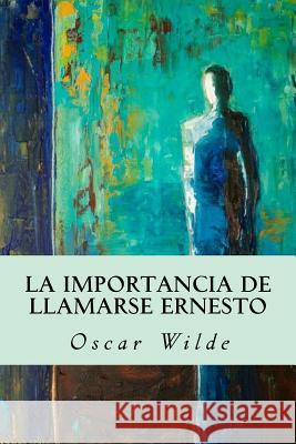 La importancia de llamarse Ernesto Wilde, Oscar 9781535212601 Createspace Independent Publishing Platform - książka