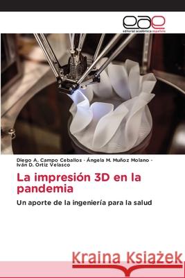 La impresión 3D en la pandemia Diego A Campo Ceballos, Ángela M Muñoz Molano, Iván D Ortiz Velasco 9786203032192 Editorial Academica Espanola - książka