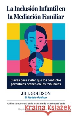 La Inclusi?n Infantil en la Mediaci?n Familiar: Claves para evitar que los conflictos parentales acaben en los tribunales Jill Goldson 9781738602247 Family Matters Centre Publishing - książka