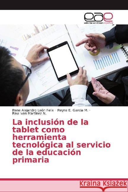 La inclusión de la tablet como herramienta tecnológica al servicio de la educación primaria León Felix, Rene Alejandro; Garcia M., Reyna E.; Martinez N., Raul Ivan 9786139468249 Editorial Académica Española - książka