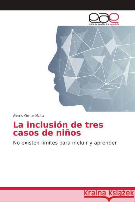 La inclusión de tres casos de niños : No existen limites para incluir y aprender Mata, Alexis Omar 9783659100765 Editorial Académica Española - książka