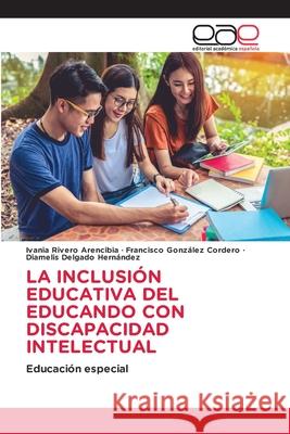 La Inclusión Educativa del Educando Con Discapacidad Intelectual Rivero Arencibia, Ivania 9786203031812 Editorial Academica Espanola - książka