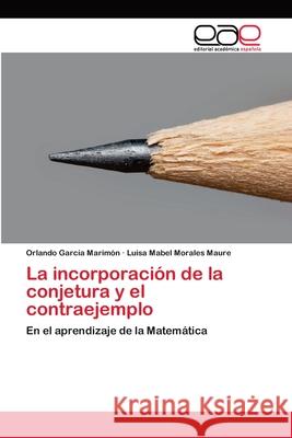 La incorporación de la conjetura y el contraejemplo García Marimón, Orlando 9783659056628 Editorial Acad Mica Espa Ola - książka