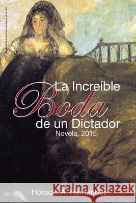 La increible boda de un dictador Hernandez, Horacio A. 9781519150585 Createspace Independent Publishing Platform - książka