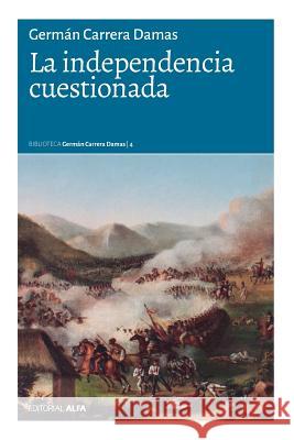 La independencia cuestionada Carrera Damas, German 9789803543938 Editorial Alfa - książka