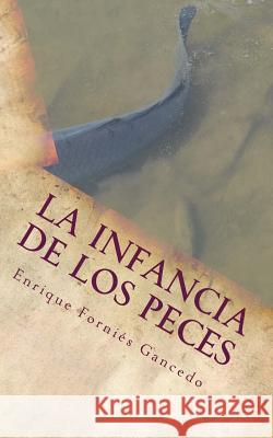 La infancia de los peces Gancedo, Enrique Forniés 9781985595606 Createspace Independent Publishing Platform - książka