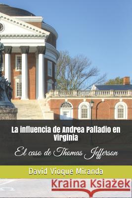 La Influencia de Andrea Palladio En Virginia: El Caso de Thomas Jefferson David Vioqu 9781980716181 Independently Published - książka