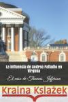 La Influencia de Andrea Palladio En Virginia: El Caso de Thomas Jefferson David Vioqu 9781980716181 Independently Published
